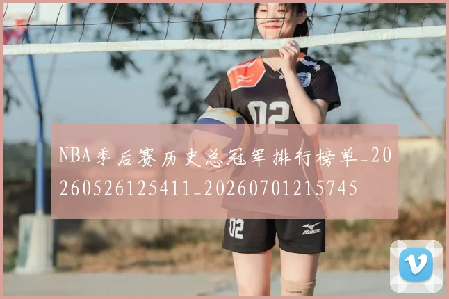 NBA季后赛历史总冠军排行榜单_20260526125411_20260701215745