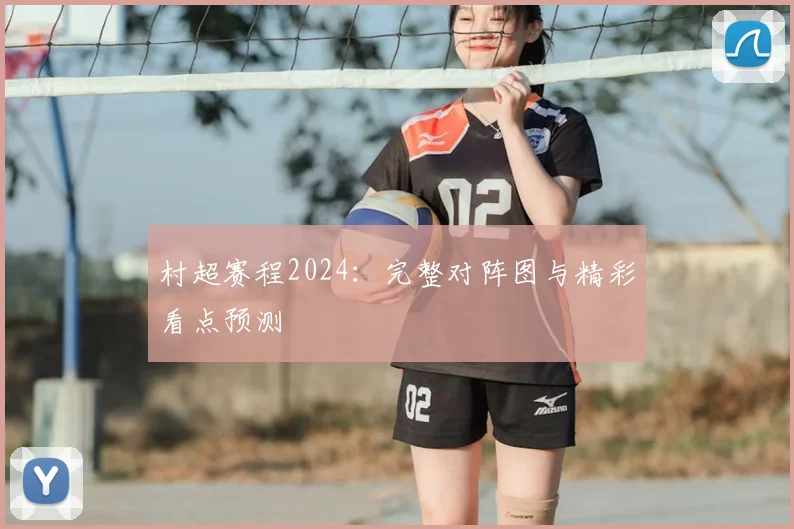 村超赛程2024:完整对阵图与精彩看点预测