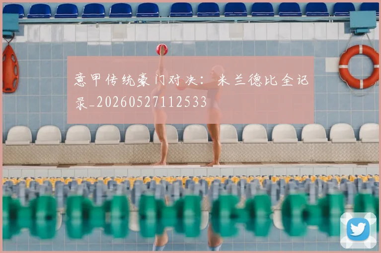 意甲传统豪门对决:米兰德比全记录_20260527112533