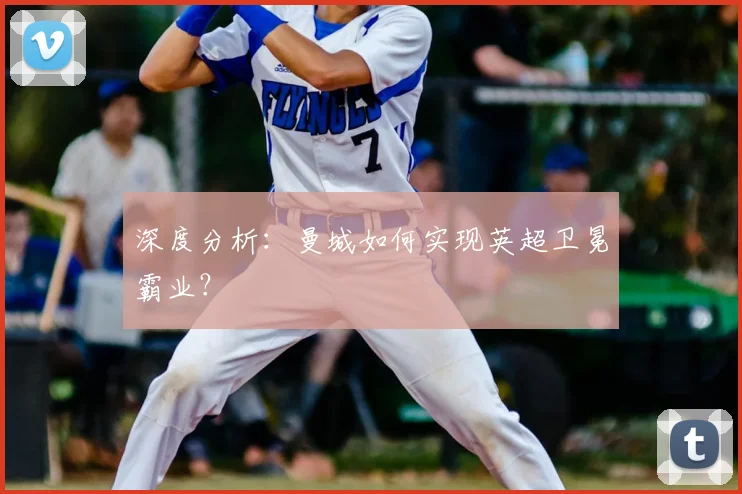 深度分析：曼城如何实现英超卫冕霸业？