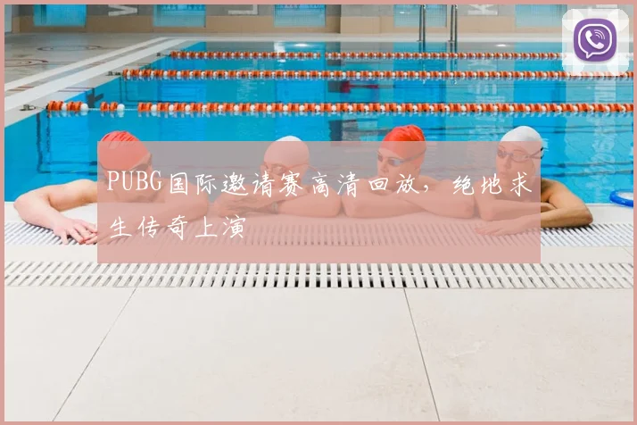 PUBG国际邀请赛高清回放，绝地求生传奇上演