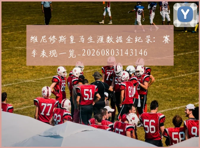 维尼修斯皇马生涯数据全纪录：赛季表现一览_20260803143146