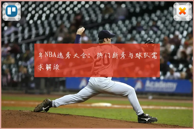 年NBA选秀大会：热门新秀与球队需求解读