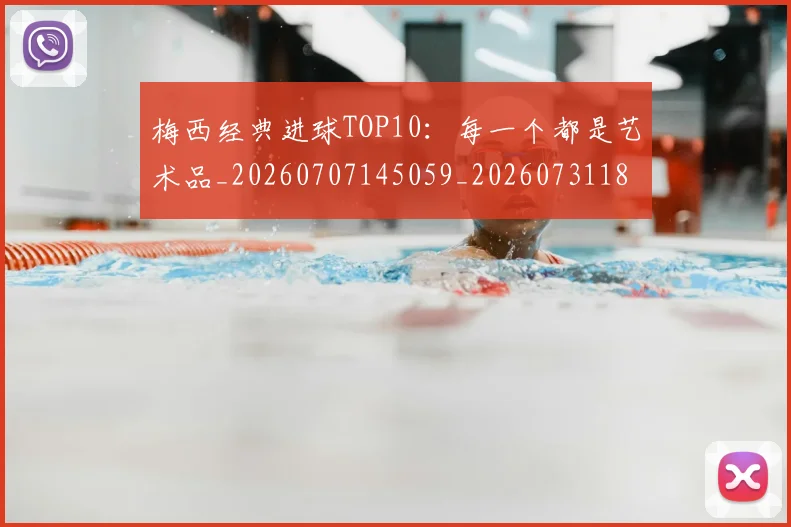 梅西经典进球TOP10:每一个都是艺术品_20260707145059_20260731182153
