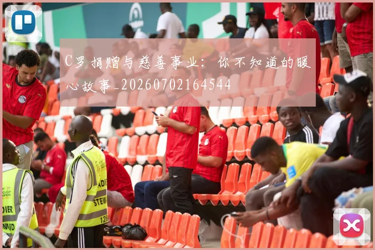 C罗捐赠与慈善事业：你不知道的暖心故事_20260702164544