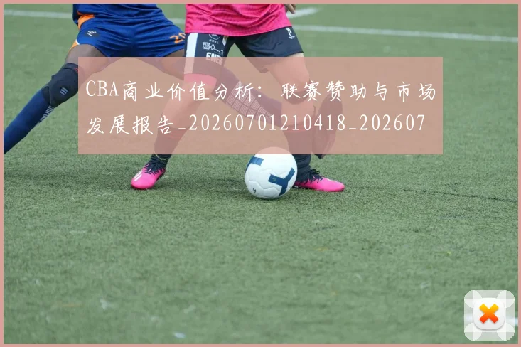 CBA商业价值分析：联赛赞助与市场发展报告_20260701210418_20260712044205