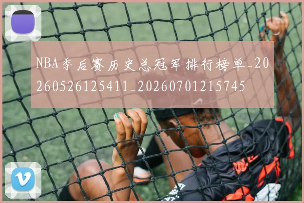 NBA季后赛历史总冠军排行榜单_20260526125411_20260701215745